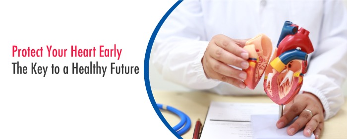 Protect Your Heart Early: The Key to a Healthy Future